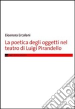 La poetica degli oggetti nel teatro di Luigi Pirandello libro