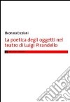 La poetica degli oggetti nel teatro di Luigi Pirandello libro