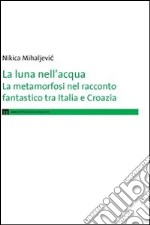 La luna nell'acqua. La metamorfosi nel racconto fantastico tra Italia e Croazia