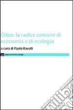 Ôikos. La radice comune di economia e di ecologia libro