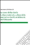 Le cose della storia. Cultura materiale, cultura della memoria e riscritture letterarie dell'Ottocento libro
