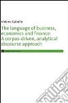 The language of business, economics and finance. A corpus-driven, analytical discourse approach libro