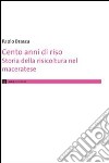 Cento anni di riso. Storia della risicoltura nel maceratese libro