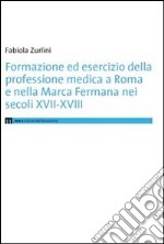 Formazione ed esercizio della professione medica a Roma e nella Marca Fermana bei secoli XVII-XVIII