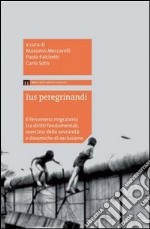 Ius peregrinandi. Il fenomeno migratorio tra diritti fondamentali, esercizi della sovranità e dinamiche di esclusione libro