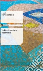 L'etica tra natura e storicità libro