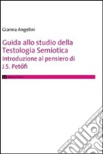 Guida allo studio della testologia semiotica. Introduzione al pensiero di J. S. Petofi