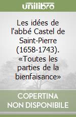 Les idées de l'abbé Castel de Saint-Pierre (1658-1743). «Toutes les parties de la bienfaisance» libro