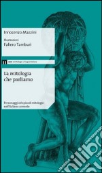 La mitologia che parliamo. Personaggi ed episodi mitologici nell'italiano corrente