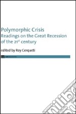 Polymorphic crisis. Readings on the great recession of the 21st century. Ediz. italiana e inglese