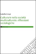 Cultura/e nella società multiculturale. Riflessioni sociologiche libro