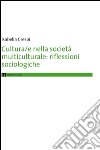 Cultura/e nella società multiculturale. Riflessioni sociologiche libro
