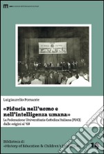 «Fiducia nell'uomo e nell'intelligenza umana». La Federazione Universitaria Cattolica Italiana (FUCI) dalle origini al '68 libro