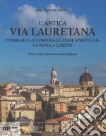 L'antica via Lauretana: itinerario «sì corporale, come spirituale» da Roma a Loreto. Ediz. a colori. Vol. 3: Il percorso marchigiano libro