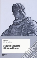 Filippo Salviati filosofo libero. Atti del Convegno nel IV centenario dalla morte (Macerata-Pisa, 18-20 novembre 2014)