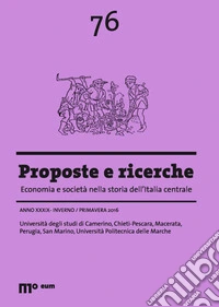 Proposte e ricerche. Economia e società nella storia dell'Italia centrale (2016). Vol. 76: Inverno/primavera libro