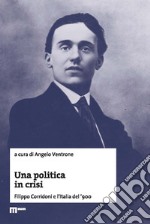 Una politica in crisi. Filippo Corridoni e l'Italia del '900 libro