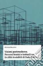 Visioni postmoderne. Percorsi teorici e testuali ne «Le città invisibili» di Italo Calvino