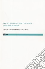 Crescita economica, tutela dei diritti e ruolo delle istituzioni libro