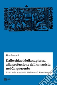 Dalle chiavi della sapienza alla professione dell'umanista nel Cinquecento. Scritti sulla scuola dal Medioevo al Rinascimento