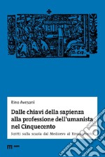 Dalle chiavi della sapienza alla professione dell'umanista nel Cinquecento. Scritti sulla scuola dal Medioevo al Rinascimento libro