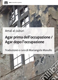 Agar prima dell'occupazione / Agar dopo l'occupazione. Testo arabo a fronte. Ediz. bilingue libro