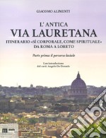 L'antica via Lauretana: itinerario «sì corporale, come spirituale» da Roma a Loreto. Ediz. illustrata. Vol. 1: Il percorso laziale libro