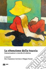 La ritenzione della traccia. Comunicazioni e ricerche di estetica