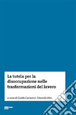 La tutela per la disoccupazione nelle trasformazioni del lavoro libro