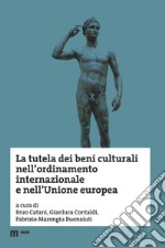 La tutela dei beni culturali nell'ordinamento internazionale e nell'Unione europea libro