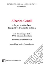 Alberico Gentili e lo jus post bellum. Prospettive tra diritto e storia. Atti del convegno (San Ginesio, 21-22 settembre 2018) libro