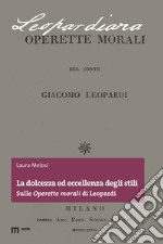 La dolcezza ed eccellenza degli stili. Sulle «Operette morali» di Leopardi libro