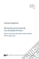 Gli eroici anni trenta de «La giustizia penale». Lettere di Gennaro Escobedo a Giulio Andrea Belloni (1931-1941) libro