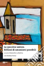 Lo specchio untore. Riflessi di umanismi possibili