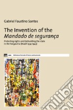 The invention of the Mandado de segurança. Protecting rights and (re)building the state in the Vargas Era (Brazil 1934-1945) libro