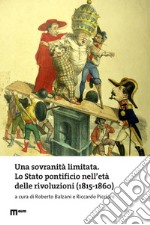 Una sovranità limitata. Lo Stato pontificio nell'età delle rivoluzioni (1815-1860)