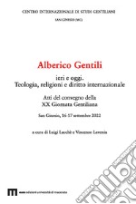 Alberico Gentili ieri e oggi. Teologia, religioni e diritto internazionale. Atti del Convegno della XX Giornata Gentiliana (San Ginesio, 16-17 settembre 2022). Ediz. multilingue libro