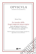 La nascita della longi temporis praescriptio. Studi sull'influenza del decorso del tempo sul diritto e sulla politica del diritto in età imperiale libro