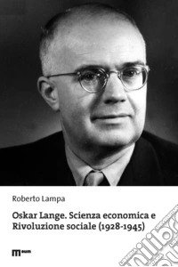 Oskar Lange. Scienza economica e Rivoluzione sociale (1928-1945) libro