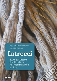 Intrecci. Studi sul tessile e la tessitura nel Mediterraneo antico libro
