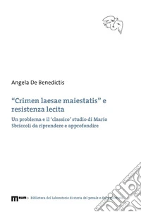 «Crimen laesae maiestatis» e resistenza lecita. Un problema e il 'classico' studio di Mario Sbriccoli da riprendere e approfondire libro