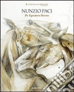 Nunzio Paci. De signatura rerum. Ediz. illustrata libro