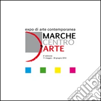 Marche centro d'arte. Expo di arte contemporanea 2014. Ediz. illustrata libro