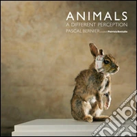 Animals. A different perception. Pascal Bernier. Ediz. multilingue