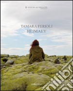 Tamara Ferioli. Heimaey. Catalogo della mostra (Milano, 16 ottobre-22 novembre 2014). Ediz. multilingue