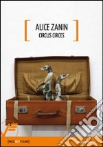 Alice Zanin. Circus circes. Ediz. multilingue