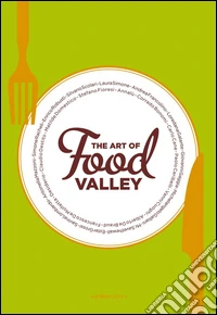 The art of food valley. Ediz. illustrata libro