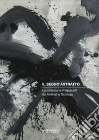 Il segno astratto. La collezione Palpacelli da Avenali a Scialoja. Ediz. illustrata libro