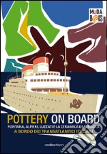 Pottery on board. Fontana, Alfieri, Luzzati e la ceramica di Albisola a bordo dei transatlantici italiani. Ediz. illustrata libro