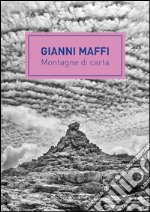 Gianni Maffi. Montagne di carta. Ediz. illustrata